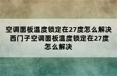 空调面板温度锁定在27度怎么解决 西门子空调面板温度锁定在27度怎么解决